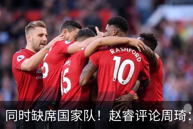 同时缺席国家队！赵睿评论周琦：研究布伦森特点教我，周琦：然后你打裁判？